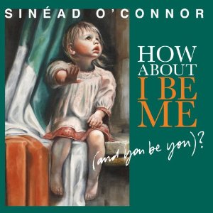 SineadOConnorHowAboutIBeMeAndYouBeYou