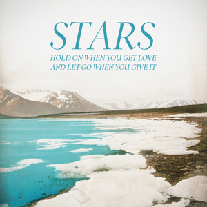 57. Stars - "Hold On When You Get Love and Let Go When You Give It"