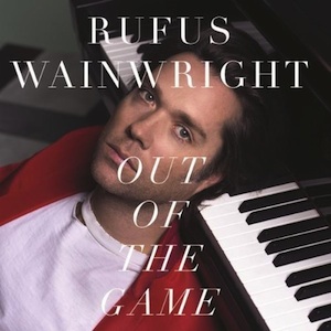 84. Rufus Wainwright - "Out Of The Game"